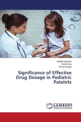 Agrawal / Dua / Gupta |  Significance of Effective Drug Dosage in Pediatric Pateints | Buch |  Sack Fachmedien