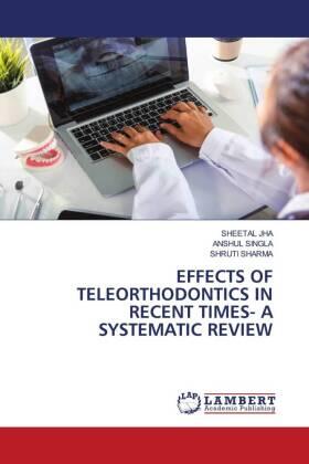 Jha / Singla / Sharma |  EFFECTS OF TELEORTHODONTICS IN RECENT TIMES- A SYSTEMATIC REVIEW | Buch |  Sack Fachmedien