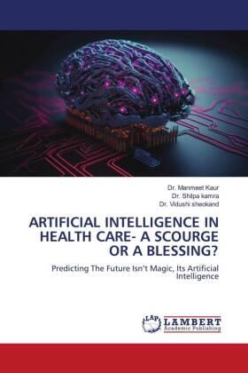 Kaur / Kamra / Sheokand |  ARTIFICIAL INTELLIGENCE IN HEALTH CARE- A SCOURGE OR A BLESSING? | Buch |  Sack Fachmedien