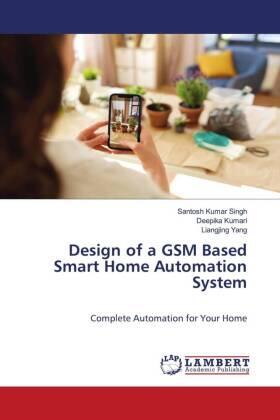 Singh / Kumari / Yang |  Design of a GSM Based Smart Home Automation System | Buch |  Sack Fachmedien