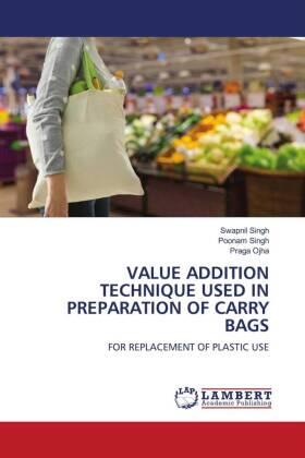 Singh / Ojha |  VALUE ADDITION TECHNIQUE USED IN PREPARATION OF CARRY BAGS | Buch |  Sack Fachmedien