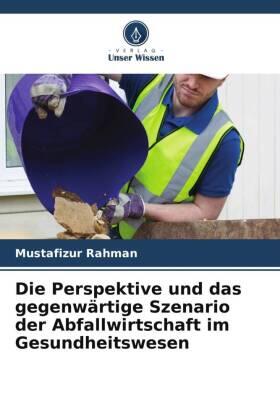 Rahman |  Die Perspektive und das gegenwärtige Szenario der Abfallwirtschaft im Gesundheitswesen | Buch |  Sack Fachmedien