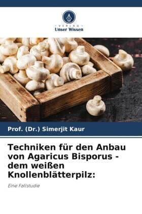 Kaur |  Techniken für den Anbau von Agaricus Bisporus - dem weißen Knollenblätterpilz: | Buch |  Sack Fachmedien