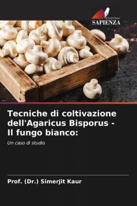 Kaur |  Tecniche di coltivazione dell'Agaricus Bisporus - Il fungo bianco: | Buch |  Sack Fachmedien