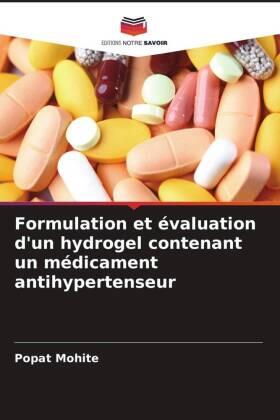 Mohite |  Formulation et évaluation d'un hydrogel contenant un médicament antihypertenseur | Buch |  Sack Fachmedien