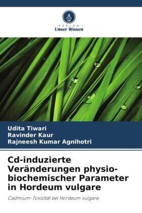 Tiwari / Kaur / Agnihotri |  Cd-induzierte Veränderungen physio-biochemischer Parameter in Hordeum vulgare | Buch |  Sack Fachmedien