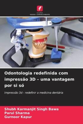 Bawa / Sharma / Kapur |  Odontologia redefinida com impressão 3D - uma vantagem por si só | Buch |  Sack Fachmedien