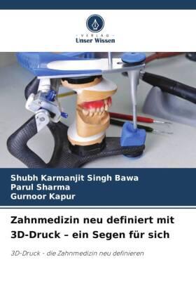 Bawa / Sharma / Kapur |  Zahnmedizin neu definiert mit 3D-Druck - ein Segen für sich | Buch |  Sack Fachmedien