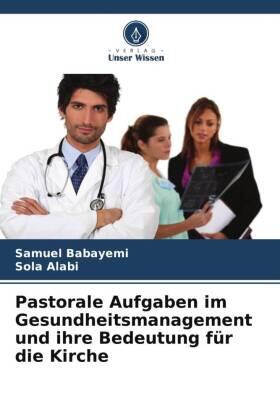 Babayemi / Alabi | Pastorale Aufgaben im Gesundheitsmanagement und ihre Bedeutung für die Kirche | Buch | 978-620-646868-4 | sack.de