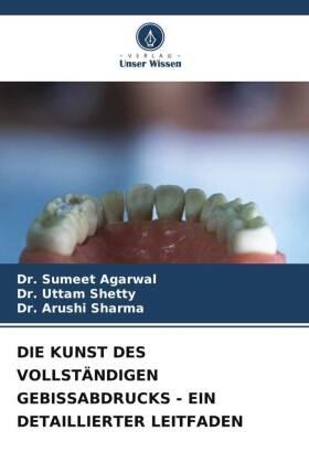 Agarwal / Shetty / Sharma |  DIE KUNST DES VOLLSTÄNDIGEN GEBISSABDRUCKS - EIN DETAILLIERTER LEITFADEN | Buch |  Sack Fachmedien