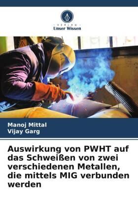 Mittal / Garg |  Auswirkung von PWHT auf das Schweißen von zwei verschiedenen Metallen, die mittels MIG verbunden werden | Buch |  Sack Fachmedien