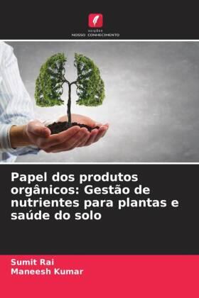Rai / Kumar |  Papel dos produtos orgânicos: Gestão de nutrientes para plantas e saúde do solo | Buch |  Sack Fachmedien