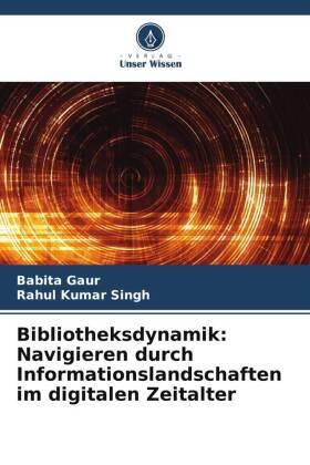 Gaur / Singh |  Bibliotheksdynamik: Navigieren durch Informationslandschaften im digitalen Zeitalter | Buch |  Sack Fachmedien