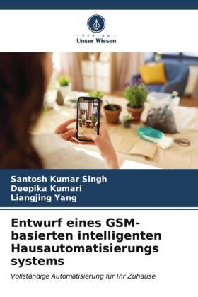 Singh / Kumari / Yang |  Entwurf eines GSM-basierten intelligenten Hausautomatisierungs systems | Buch |  Sack Fachmedien
