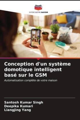 Singh / Kumari / Yang |  Conception d'un système domotique intelligent basé sur le GSM | Buch |  Sack Fachmedien