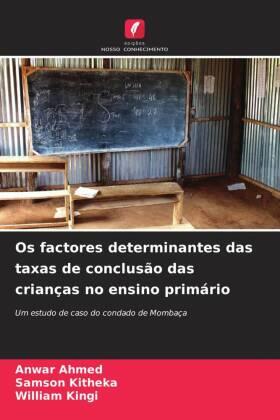 Ahmed / Kitheka / Kingi |  Os factores determinantes das taxas de conclusão das crianças no ensino primário | Buch |  Sack Fachmedien