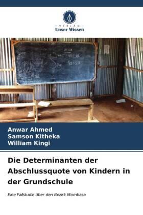 Ahmed / Kitheka / Kingi |  Die Determinanten der Abschlussquote von Kindern in der Grundschule | Buch |  Sack Fachmedien