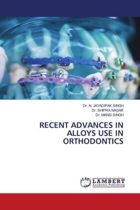 Singh / Nagar |  RECENT ADVANCES IN ALLOYS USE IN ORTHODONTICS | Buch |  Sack Fachmedien