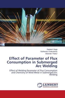 Goga / Chakroborty / Thakur |  Effect of Parameter of Flux Consumption in Submerged Arc Welding | Buch |  Sack Fachmedien