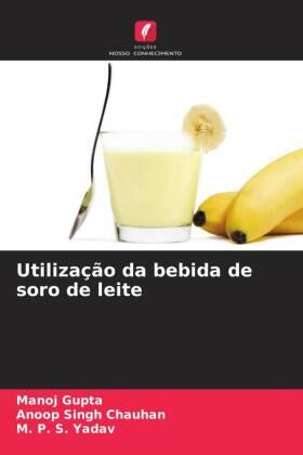 Gupta / Chauhan / Yadav |  Utilização da bebida de soro de leite | Buch |  Sack Fachmedien