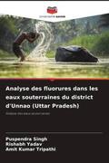 Singh / Yadav / Tripathi |  Analyse des fluorures dans les eaux souterraines du district d'Unnao (Uttar Pradesh) | Buch |  Sack Fachmedien