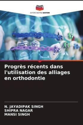 Singh / Nagar |  Progrès récents dans l'utilisation des alliages en orthodontie | Buch |  Sack Fachmedien