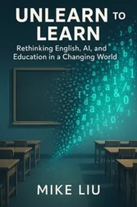 Liu |  Unlearn to Learn: Rethinking English, AI, and Education in a Changing World | eBook | Sack Fachmedien