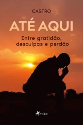 Castro |  Até aqui, entre gratidão, desculpas e perdão | eBook | Sack Fachmedien