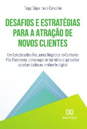 Carvalho |  Desafios e Estratégias para a Atração de Novos Clientes: Um Estudo sobre Pequenos Negócios no Contexto Pós-Pandemia | eBook | Sack Fachmedien