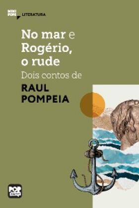 Pompeia |  No mar e Rogério, o rude - dois contos de Raul Pompéia | eBook | Sack Fachmedien
