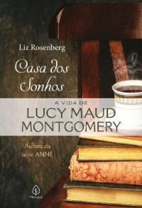 Rosenberg |  Casa dos sonhos: a vida de Lucy Maud Montgomery | eBook | Sack Fachmedien