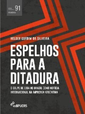 Silveira |  Espelhos para a ditadura: o golpe de 1964 no Brasil como notícia internacional na imprensa Argentina | eBook | Sack Fachmedien
