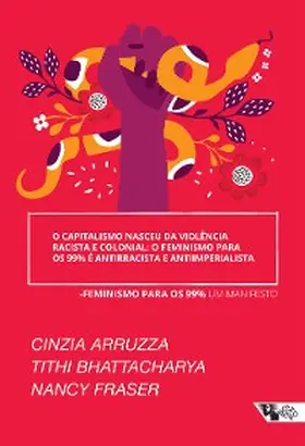 Bhattacharya / Fraser |  O capitalismo nasceu da violência racista e colonial: o feminismo para os 99% é antirracista e anti-imperialista | eBook | Sack Fachmedien