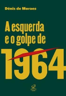 Moraes |  A esquerda e o golpe de 1964 | eBook | Sack Fachmedien