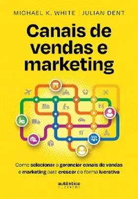 White / Dent |  Canais de vendas e marketing: Como selecionar e gerenciar canais de vendas e marketing para crescer de forma lucrativa | eBook | Sack Fachmedien