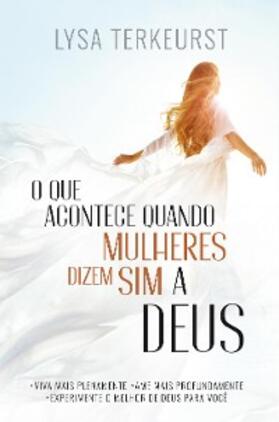 Terkeurst |  O Que Acontece Quando Mulheres Dizem Sim a Deus | eBook | Sack Fachmedien