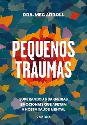 Arroll |  Pequenos traumas: Superando as barreiras emocionais que afetam a nossa saúde mental | eBook | Sack Fachmedien