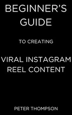 Thompson |  Beginner's Guide to Creating Viral Instagram Reel Content | eBook | Sack Fachmedien