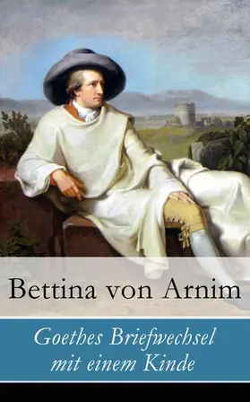 Arnim |  Goethes Briefwechsel mit einem Kinde (Kommentiert) | eBook | Sack Fachmedien