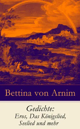 Arnim |  Gedichte: Eros, Das Königslied, Seelied und mehr (Kommentiert) | eBook | Sack Fachmedien