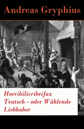 Gryphius |  Horribilicribrifax Teutsch - oder Wählende Liebhaber | eBook | Sack Fachmedien
