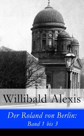 Alexis |  Der Roland von Berlin: Band 1 bis 3 | eBook | Sack Fachmedien