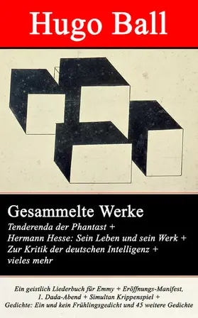 Ball |  Gesammelte Werke: Tenderenda der Phantast + Hermann Hesse: Sein Leben und sein Werk + Zur Kritik der deutschen Intelligenz | eBook | Sack Fachmedien
