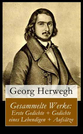 Herwegh |  Gesammelte Werke: Erste Gedichte + Gedichte eines Lebendigen + Aufsätze | eBook | Sack Fachmedien