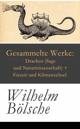 Bölsche |  Gesammelte Werke: Drachen (Sage und Naturwissenschaft) + Eiszeit und Klimawechsel | eBook | Sack Fachmedien