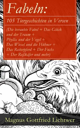 Lichtwer |  Fabeln: 105 Tiergeschichten in Versen (Die beraubte Fabel + Das Glück und der Traum + Phyllis und der Vogel + Das Wiesel und die Hühner + Das Reiterpferd + Der Fuchs + Der Roßkäfer und mehr) (Kommentiert) | eBook | Sack Fachmedien