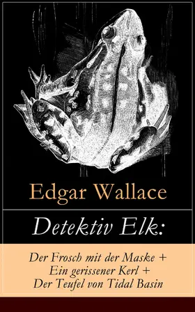 Wallace |  Detektiv Elk: Der Frosch mit der Maske + Ein gerissener Kerl + Der Teufel von Tidal Basin | eBook | Sack Fachmedien