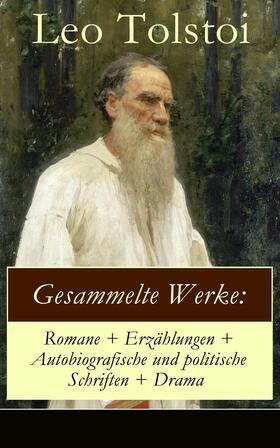 Tolstoi |  Gesammelte Werke: Romane + Erzählungen + Autobiografische und politische Schriften + Drama | eBook | Sack Fachmedien