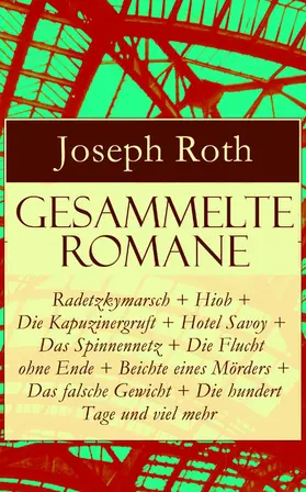 Roth |  Gesammelte Romane: Radetzkymarsch + Hiob + Die Kapuzinergruft + Hotel Savoy + Das Spinnennetz + Die Flucht ohne Ende + Beichte eines Mörders + Das falsche Gewicht + Die hundert Tage und viel mehr (Kommentiert) | eBook | Sack Fachmedien