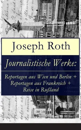 Roth |  Journalistische Werke: Reportagen aus Wien und Berlin + Reportagen aus Frankreich + Reise in Rußland (Kommentiert) | eBook | Sack Fachmedien